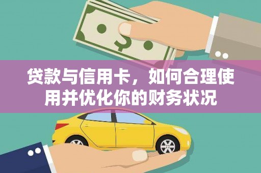 大化贷款与信用卡，如何合理使用并优化你的财务状况
