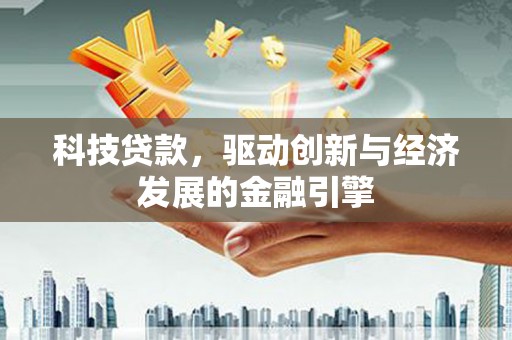 大化科技贷款，驱动创新与经济发展的金融引擎