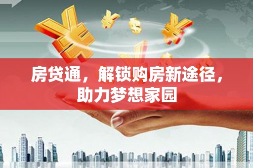 大化房贷通，解锁购房新途径，助力梦想家园