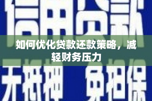大化如何优化贷款还款策略，减轻财务压力