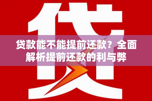 大化贷款能不能提前还款？全面解析提前还款的利与弊