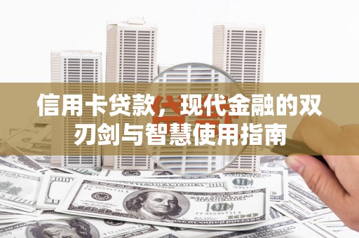 大化信用卡贷款，现代金融的双刃剑与智慧使用指南