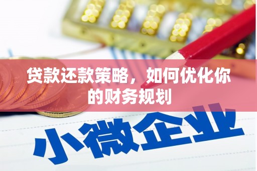 大化贷款还款策略，如何优化你的财务规划