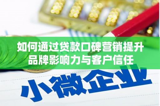 大化如何通过贷款口碑营销提升品牌影响力与客户信任