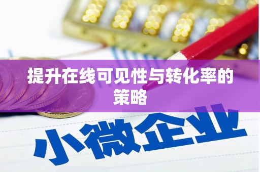 大化提升在线可见性与转化率的策略