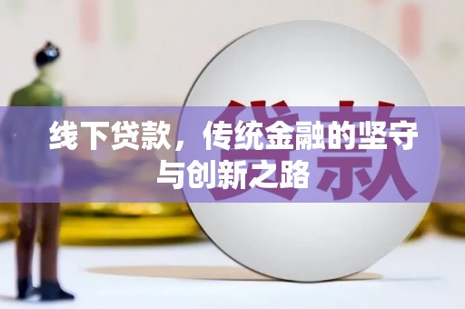大化线下贷款，传统金融的坚守与创新之路