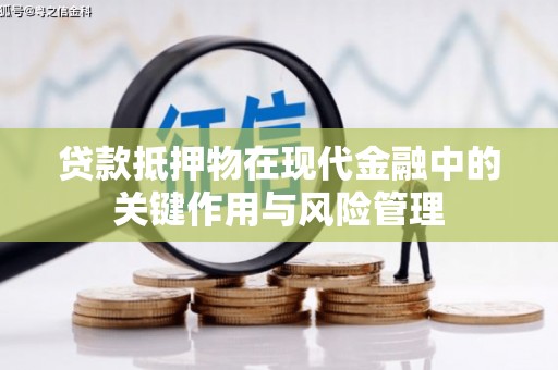 大化贷款抵押物在现代金融中的关键作用与风险管理