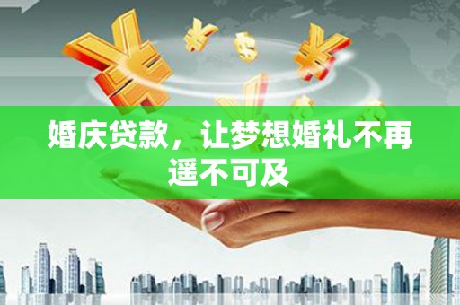 大化婚庆贷款，让梦想婚礼不再遥不可及