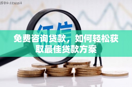 大化免费咨询贷款，如何轻松获取最佳贷款方案