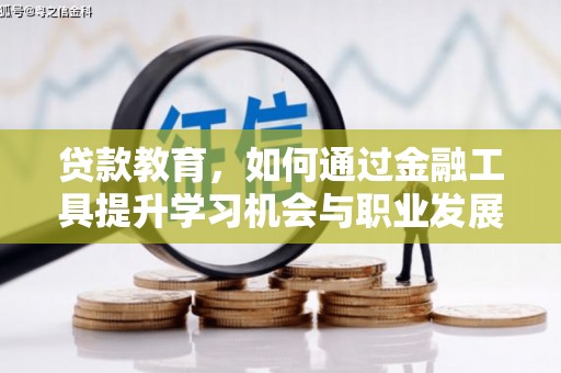 大化贷款教育，如何通过金融工具提升学习机会与职业发展
