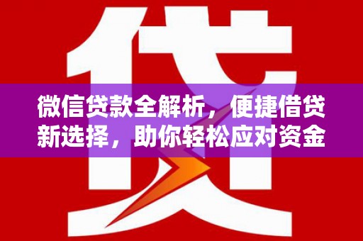 大化微信贷款全解析，便捷借贷新选择，助你轻松应对资金需求